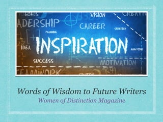 Words of Wisdom to Future Writers
Women of Distinction Magazine
 