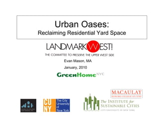Urban Oases:
Reclaiming Residential Yard Space



         Evan Mason, MA
         January, 2010
 