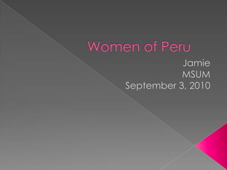 Women of Peru	 Jamie MSUM September 3, 2010 