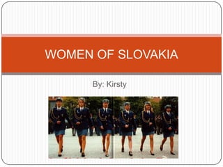 By: Kirsty WOMEN OF SLOVAKIA 