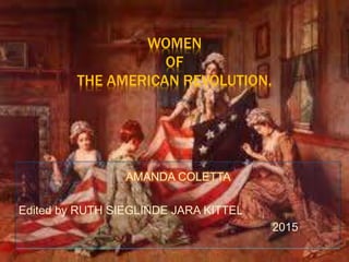 WOMEN
OF
THE AMERICAN REVOLUTION.
AMANDA COLETTA
Edited by RUTH SIEGLINDE JARA KITTEL
2015
 