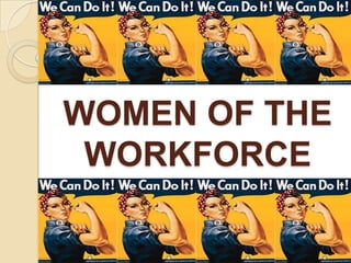 WOMEN OF THE
 WORKFORCE
 