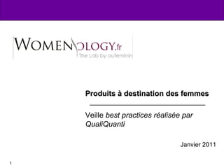 Produits à destination des femmes Veille  best practices réalisée par QualiQuanti Janvier 2011 