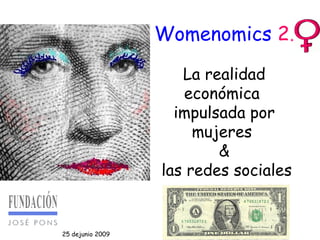 25 dejunio 2009 Womenomics  2 . La realidad económica  impulsada por mujeres  & las redes sociales 