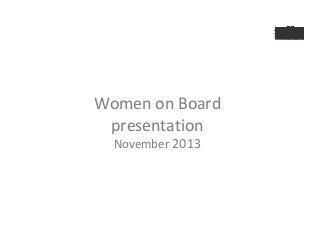 Women on Board
presentation
November 2013

 