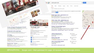 @NoisyMonkey Burger Joint - Well optimised G+ page, 24 reviews, internal Google photos
 