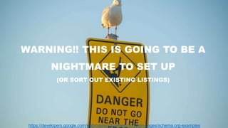 @NoisyMonkey
https://developers.google.com/webmasters/business-location-pages/schema.org-examples
WARNING!! THIS IS GOING TO BE A
NIGHTMARE TO SET UP
(OR SORT OUT EXISTING LISTINGS)
 
