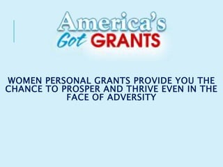 WOMEN PERSONAL GRANTS PROVIDE YOU THE
CHANCE TO PROSPER AND THRIVE EVEN IN THE
FACE OF ADVERSITY
 