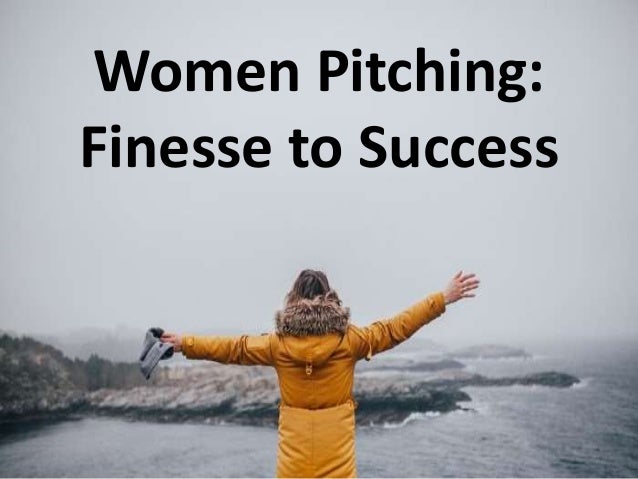 Women Pitching:
Finesse to Success
 