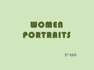 WOMEN
PORTRAITS
2º ESO
 