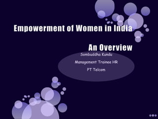 Empowerment of Women in India An Overview Sombuddha Kundu Management Trainee HR PT Telcom 