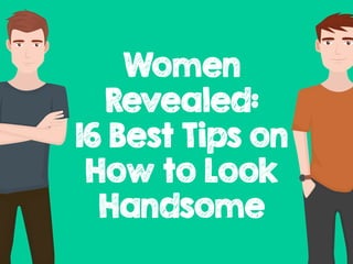 Women
Revealed:
16 Best Tips on
How to Look
Handsome
 