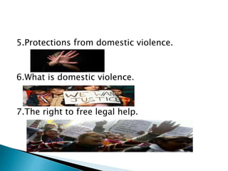 5.Protections from domestic violence.
6.What is domestic violence.
7.The right to free legal help.
 