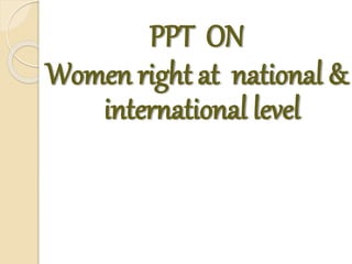 PPT ON
Women right at national &
international level
 