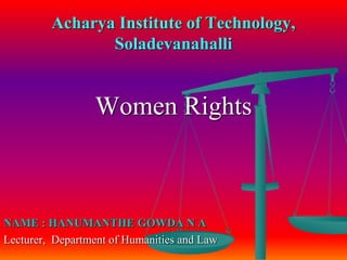 Acharya Institute of Technology,
Soladevanahalli
Women Rights
NAME : HANUMANTHE GOWDA N A
Lecturer, Department of Humanities and Law
 