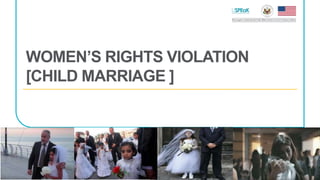 WOMEN’S RIGHTS VIOLATION
[CHILD MARRIAGE ]
 