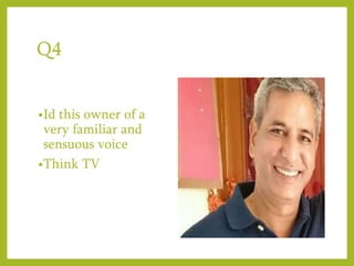 Q4
•Id this owner of a
very familiar and
sensuous voice
•Think TV
 
