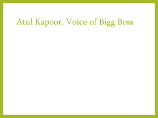 Atul Kapoor, Voice of Bigg Boss
 