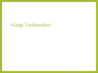 •Gargi Vachanakavi
 