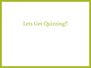 Lets Get Quizzing!!
 