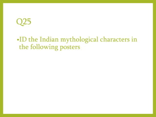 Q25
•ID the Indian mythological characters in
the following posters
 