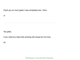thank you so much gaba! I was completely lost.. hehe..

xt 




hey gaba,

if you need any help while working with drupal ...