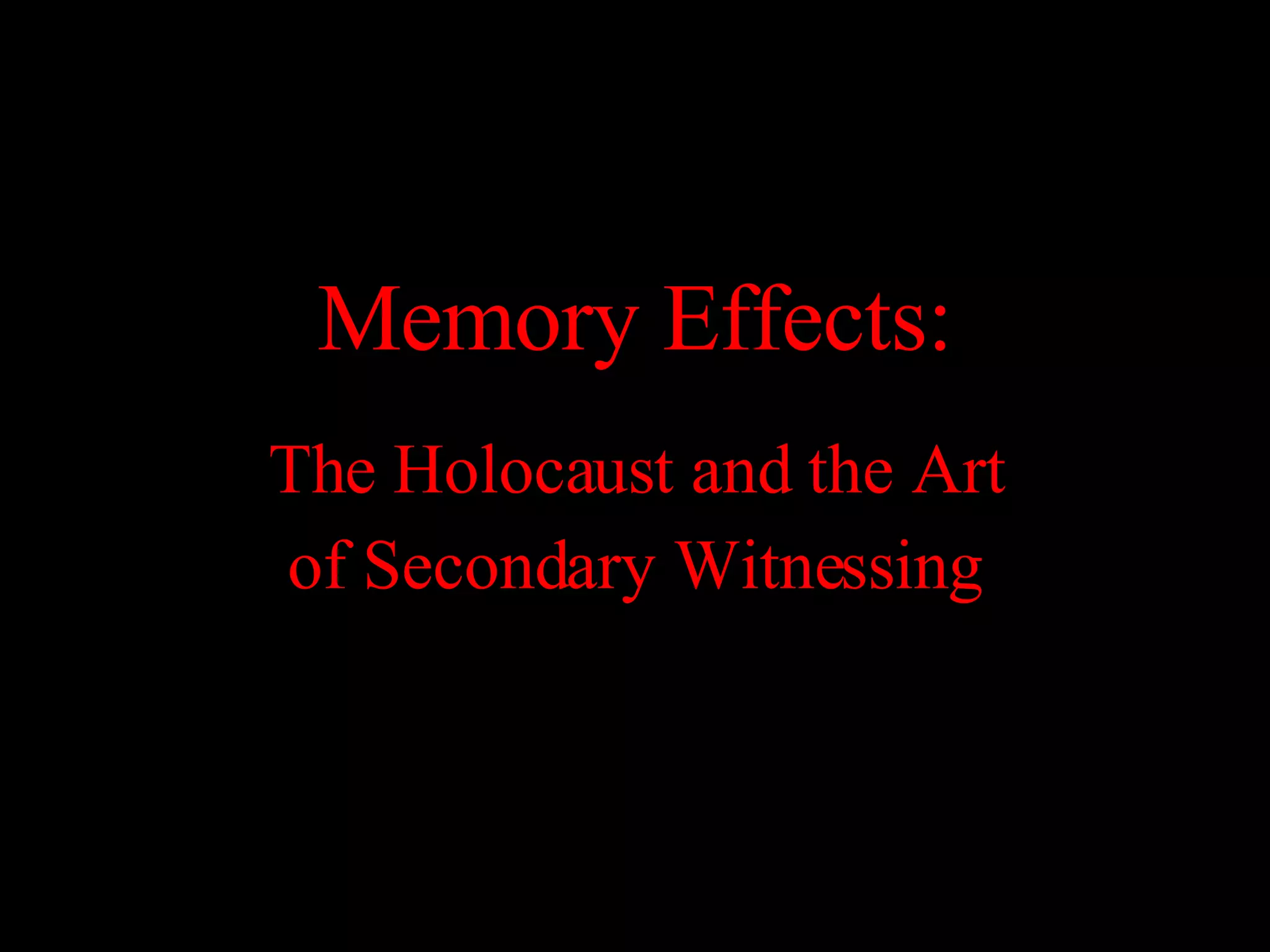 Memory Effects: The Holocaust and the Art of Secondary Witnessing