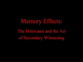 Memory Effects: The Holocaust and the Art of Secondary Witnessing 