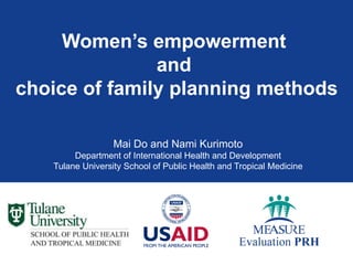 Women’s empowerment  and  choice of family planning methods Mai Do and Nami Kurimoto Department of International Health and Development Tulane University School of Public Health and Tropical Medicine 