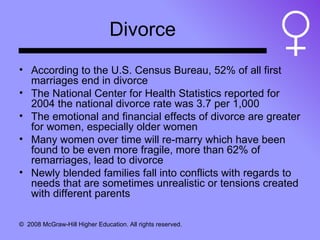 Divorce According to the U.S. Census Bureau, 52% of all first marriages end in divorce The National Center for Health Statistics reported for 2004 the national divorce rate was 3.7 per 1,000 The emotional and financial effects of divorce are greater for women, especially older women Many women over time will re-marry which have been found to be even more fragile, more than 62% of remarriages, lead to divorce Newly blended families fall into conflicts with regards to needs that are sometimes unrealistic or tensions created with different parents 