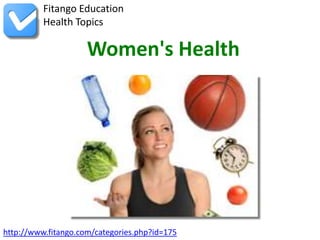 Fitango Education
          Health Topics

                     Women's Health




http://www.fitango.com/categories.php?id=175
 