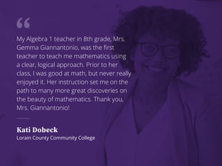 My Algebra 1 teacher in 8th grade, Mrs.
Gemma Giannantonio, was the first
teacher to teach me mathematics using
a clear, l...