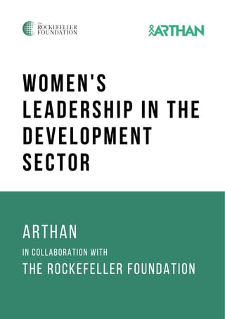 WOMEN'S
LEADERSHIP IN THE
DEVELOPMENT
SECTOR
Arthan
in collaboration with
the rockefeller foundation
 