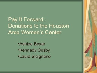 Pay It Forward:  Donations to the Houston Area Women’s Center ,[object Object],[object Object],[object Object]