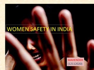 WOMEN SAFETY IN INDIA
By:
MAHENDER
(12112020)
3/17/2015 1
 