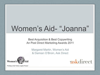 Women’s Aid- “Joanna” Best Acquisition & Best Copywriting An Post Direct Marketing Awards 2011 Margaret Martin, Women’s Aid & Damian O’Broin, Ask Direct 