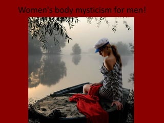 Women&apos;s body mysticism for men! 