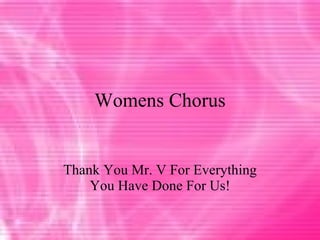Womens Chorus Thank You Mr. V For Everything You Have Done For Us! 