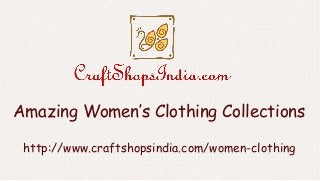 Amazing Women’s Clothing Collections
http://www.craftshopsindia.com/women-clothing
 