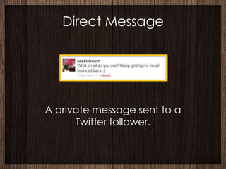 Direct Message




A private message sent to a
      Twitter follower.
 