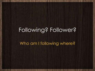 Following? Follower?

Who am I following where?
 