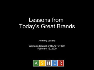 Lessons from  Today’s Great Brands Anthony Juliano Women's Council of REALTORS®   February 12, 2009 