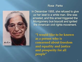 Rosa Parks

In December 1955, she refused to give
 up her seat to a white man. She was
 arrested, and this arrest triggere...
