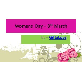 Womens Day –

th
8

March

By – GiftaLove

 