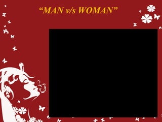 “MAN v/s WOMAN”
 