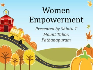 Women
Empowerment
Presented by Shintu T
Mount Tabor,
Pathanapuram
 
