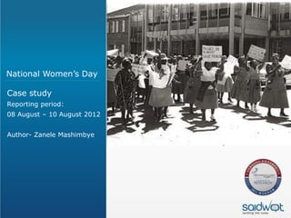 National Women’s Day

Case study
Reporting period:
08 August – 10 August 2012


Author- Zanele Mashimbye
 