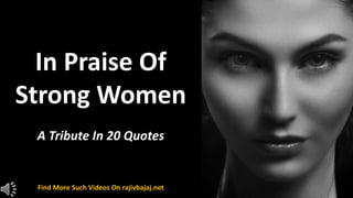 Find More Such Videos On rajivbajaj.net
In Praise Of
Strong Women
A Tribute In 20 Quotes
 