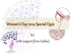 Women’s Day 2014 Special Quiz
RG
(with support from Subbu)

 
