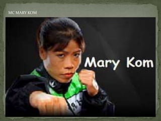 MC MARY KOM
 